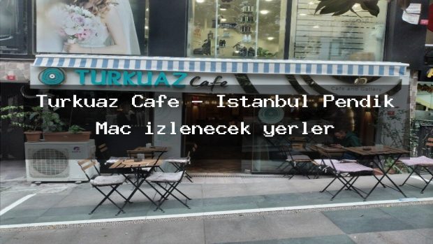 Turkuaz Cafe – İstanbul Pendik Maç izlenecek yerler