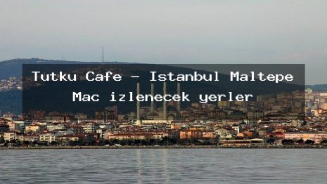 Tutku Cafe – İstanbul Maltepe Maç izlenecek yerler