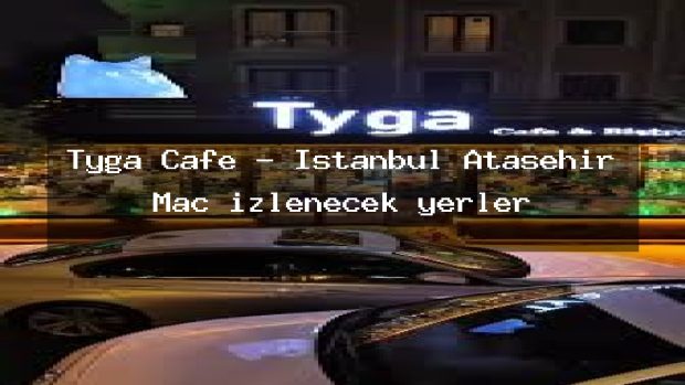 Tyga Cafe – İstanbul Ataşehir Maç izlenecek yerler