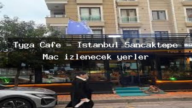 Tyga Cafe – İstanbul Sancaktepe Maç izlenecek yerler
