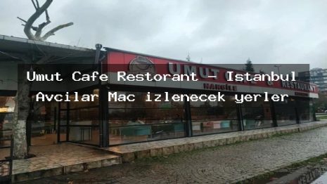 Umut Cafe Restorant – İstanbul Avcılar Maç izlenecek yerler