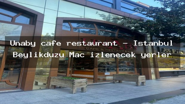 Unaby cafe restaurant – İstanbul Beylikdüzü Maç izlenecek yerler