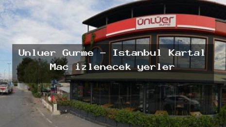 Ünlüer Gurme – İstanbul Kartal Maç izlenecek yerler