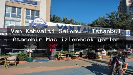 Van Kahvaltı Salonu – İstanbul Ataşehir Maç izlenecek yerler