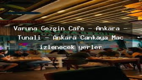 Varuna Gezgin Cafe – Ankara – Tunalı – Ankara Çankaya Maç izlenecek yerler