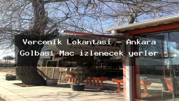Verçenik Lokantası – Ankara Gölbaşı Maç izlenecek yerler