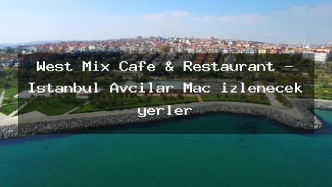 West Mix Cafe & Restaurant – İstanbul Avcılar Maç izlenecek yerler