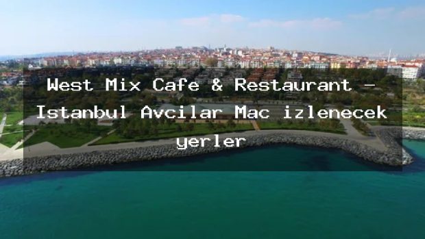 West Mix Cafe & Restaurant – İstanbul Avcılar Maç izlenecek yerler
