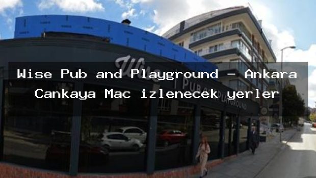 Wise Pub and Playground – Ankara Çankaya Maç izlenecek yerler