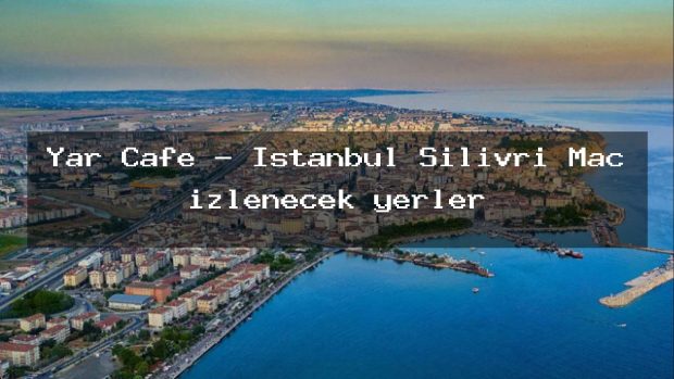 Yar Cafe – İstanbul Silivri Maç izlenecek yerler