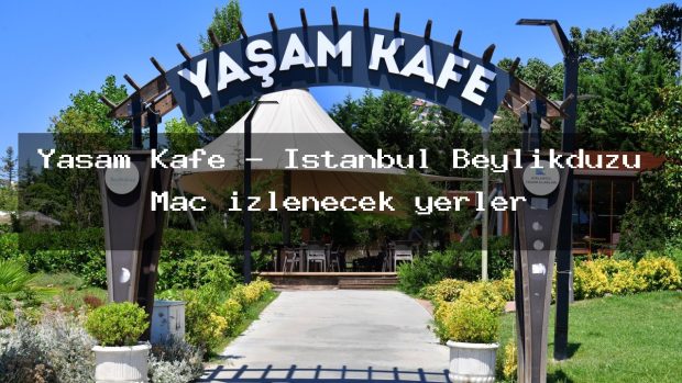 Yaşam Kafe – İstanbul Beylikdüzü Maç izlenecek yerler
