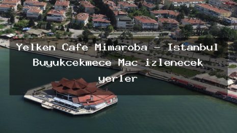 Yelken Cafe Mimaroba – İstanbul Büyükçekmece Maç izlenecek yerler