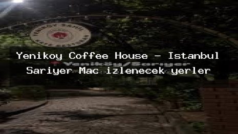 Yenikoy Coffee House – İstanbul Sarıyer Maç izlenecek yerler