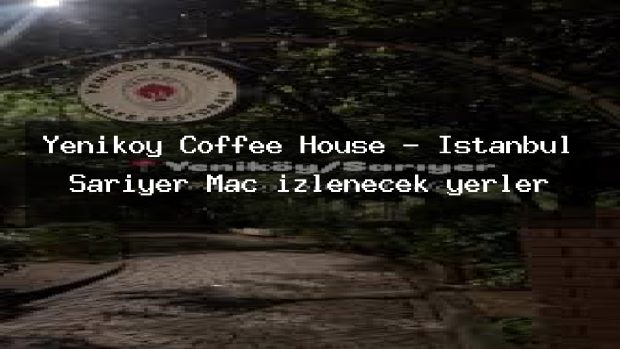 Yenikoy Coffee House – İstanbul Sarıyer Maç izlenecek yerler