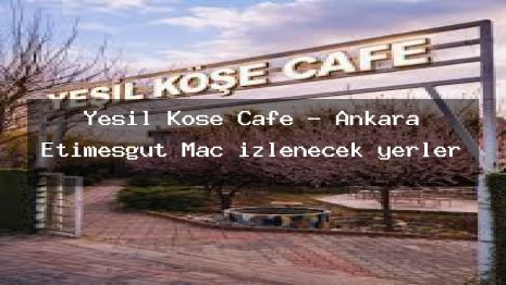 Yeşil Köşe Cafe – Ankara Etimesgut Maç izlenecek yerler