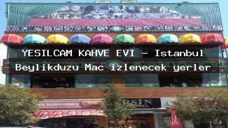 YEŞİLÇAM KAHVE EVİ – İstanbul Beylikdüzü Maç izlenecek yerler