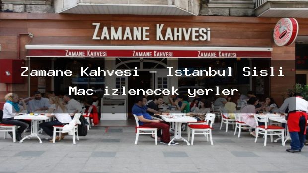 Zamane Kahvesi – İstanbul Şişli Maç izlenecek yerler