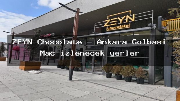 ZEYN Chocolate – Ankara Gölbaşı Maç izlenecek yerler