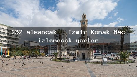 232 alsancak – İzmir Konak Maç izlenecek yerler
