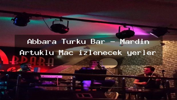 Abbara Turku Bar – Mardin Artuklu Maç izlenecek yerler