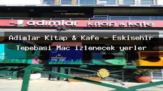 Adımlar Kitap & Kafe – Eskişehir Tepebaşı Maç izlenecek yerler
