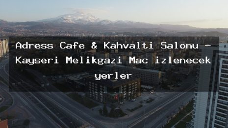Adress Cafe & Kahvaltı Salonu – Kayseri Melikgazi Maç izlenecek yerler