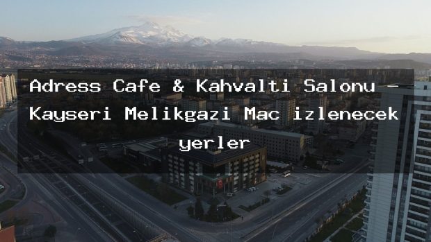 Adress Cafe & Kahvaltı Salonu – Kayseri Melikgazi Maç izlenecek yerler