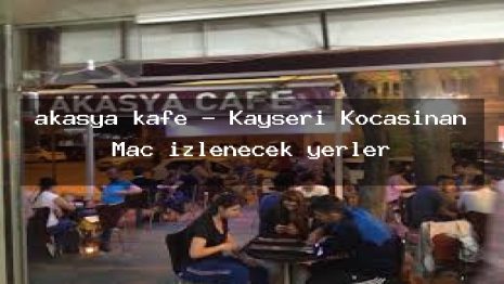 akasya kafe – Kayseri Kocasinan Maç izlenecek yerler
