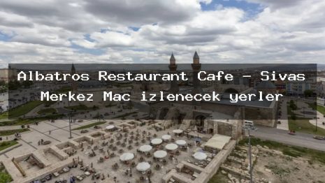Albatros Restaurant Cafe – Sivas Merkez Maç izlenecek yerler