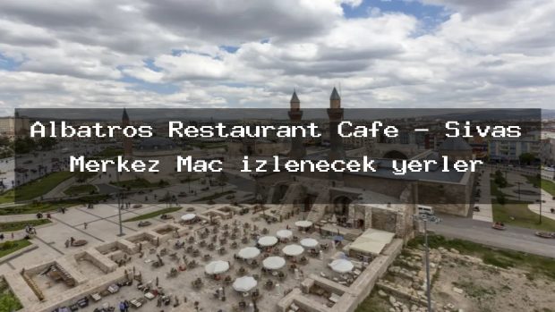 Albatros Restaurant Cafe – Sivas Merkez Maç izlenecek yerler