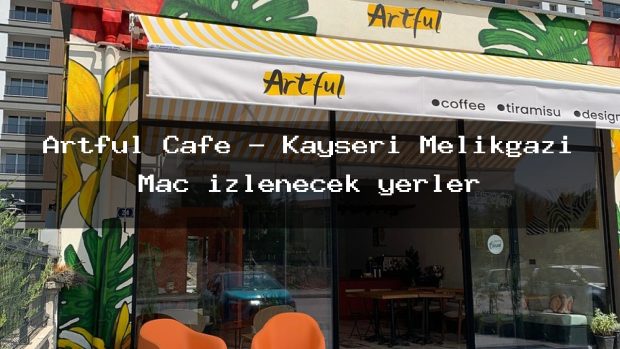 Artful Cafe – Kayseri Melikgazi Maç izlenecek yerler
