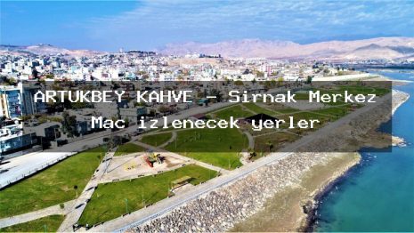 ARTUKBEY KAHVE – Şırnak Merkez Maç izlenecek yerler