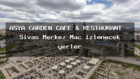 ASYA GARDEN CAFE & RESTAURANT – Sivas Merkez Maç izlenecek yerler