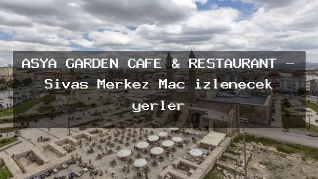 ASYA GARDEN CAFE & RESTAURANT – Sivas Merkez Maç izlenecek yerler