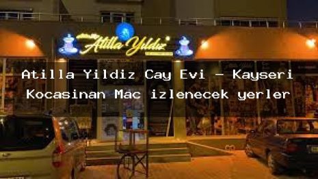 Atilla Yıldız Çay Evi – Kayseri Kocasinan Maç izlenecek yerler