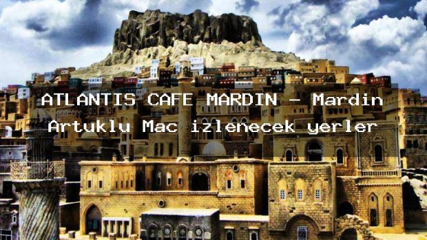 ATLANTİS CAFE MARDİN – Mardin Artuklu Maç izlenecek yerler
