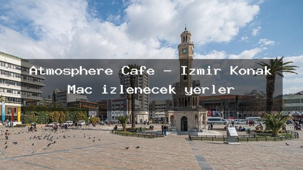 Atmosphere Cafe – İzmir Konak Maç izlenecek yerler
