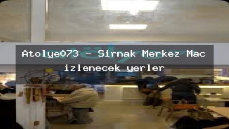 Atölye073 – Şırnak Merkez Maç izlenecek yerler