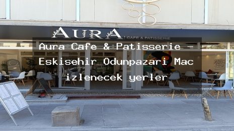 Aura Cafe & Patisserie – Eskişehir Odunpazarı Maç izlenecek yerler