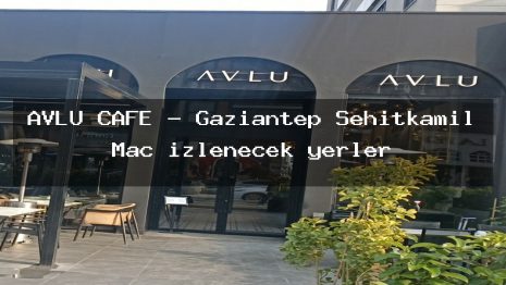 AVLU CAFE – Gaziantep Şehitkamil Maç izlenecek yerler