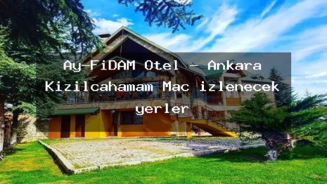 Ay-FiDAM Otel – Ankara Kızılcahamam Maç izlenecek yerler