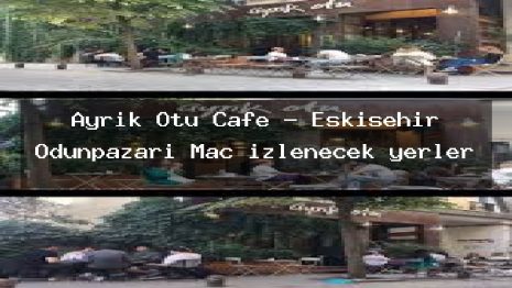 Ayrık Otu Cafe – Eskişehir Odunpazarı Maç izlenecek yerler