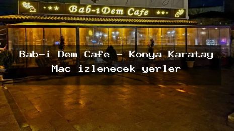 Bab-ı Dem Cafe – Konya Karatay Maç izlenecek yerler