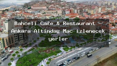 Bahçeli Cafe & Restaurant – Ankara Altındağ Maç izlenecek yerler