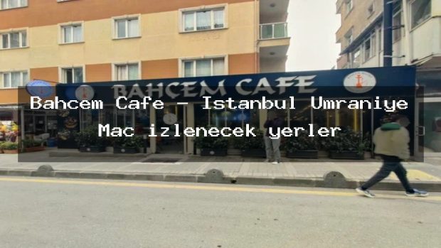 Bahçem Cafe – İstanbul Ümraniye Maç izlenecek yerler