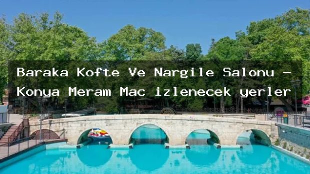 Baraka Köfte Ve Nargile Salonu – Konya Meram Maç izlenecek yerler
