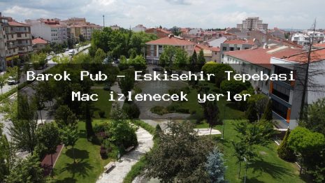 Barok Pub – Eskişehir Tepebaşı Maç izlenecek yerler
