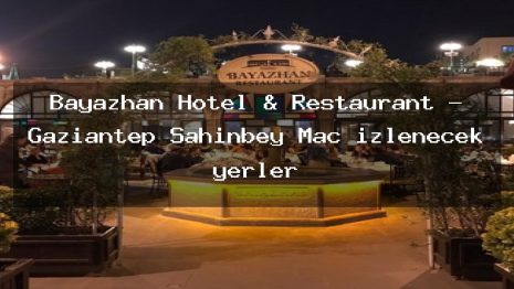 Bayazhan Hotel & Restaurant – Gaziantep Şahinbey Maç izlenecek yerler
