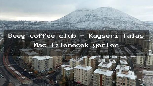 Beeg coffee club – Kayseri Talas Maç izlenecek yerler