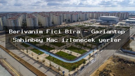 Berivanım Fıçı Bira – Gaziantep Şahinbey Maç izlenecek yerler